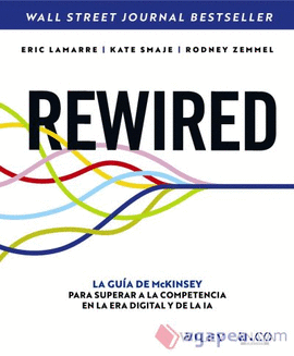 REWIRED  GUIA MCKINSEY PARA SUPERAR A LA COMPETENCIA EN LA ERA DIGITAL Y DE LA INTELIGENCIA ARTIFICIAL