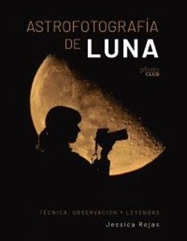 ASTROFOTOGRAFA DE LUNA. TECNICA, OBSERVACIN Y LEYENDAS