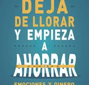 DEJA DE LLORAR Y EMPIEZA A AHORRAR