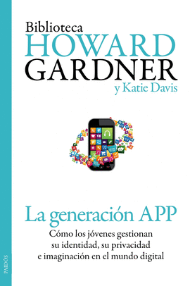 LA GENERACION APP COMO LOS JOVENES GESTIONAN SU IDENTIDAD SU PRIVACIDAD Y SU IMAGINACION EN EL MUNDO