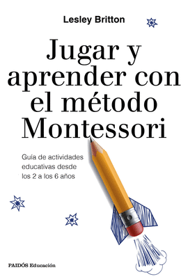 JUGAR Y APRENDER CON EL METODO MONTESSORI GUIA DE ACTIVIDADES EDUCATIVAS DESDE LOS 2 A LOS 6 AOS