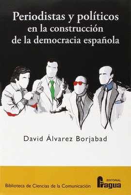 PERIODISTAS Y POLITICOS EN LA CONSTRUCCION DE LA DEMOCRACIA ESPAOLA