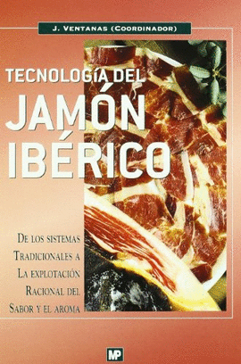 TECNOLOG�A DEL JAM�N IB�RICO. DE LOS SISTEMAS TRADICIONALES A LA EXPLOTACI�N RACIONAL DEL SABOR Y EL AROMA