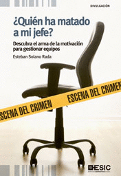 �QUIEN HA MATADO A MI JEFE? DESCUBRA EL ARMA DE LA MOTIVACION PARA GESTIONAR EQUIPOS