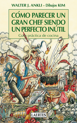 COMO PARECER UN GRAN CHEF SIENDO UN PERFECTO INUTIL GUIA PRACTICA DE COCINA