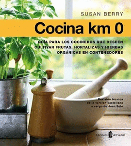 COCINA KM 0: GUIA PARA LOS COCINEROS QUE DESEEN CULTIVAR FRUTAS, HORTALIZAS Y PLANTAS AROMATICAS EN CONTENEDORES