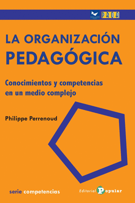 LA ORGANIZACION PEDAGOGICA CONOCIMIENTOS Y COMPETENCIAS EN UN MEDIO COMPLEJO