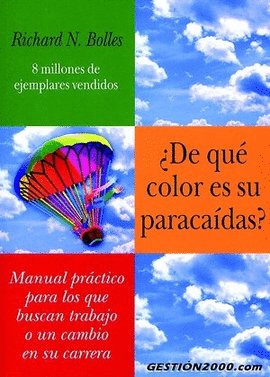 �DE QUE COLOR ES SU PARACAIDAS? MANUAL PRACTICO PARA LOS QUE BUSCAN TRABAJO O UN CAMBIO EN SU CARRERA