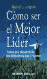 COMO SER EL MEJOR LIDER. TODOS LOS SECRETOS DE LOS DIRECTIVOS QUE TRIUNFAN