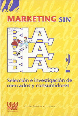MARKETING SIN BLA, BLA, BLA SELECCION E INVESTIGACION DE MERCADOS Y CONSUMIDORES