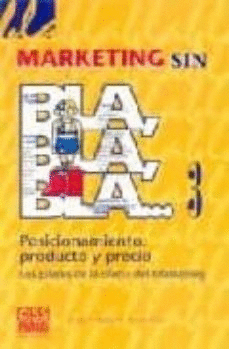 MARKETING SIN BLA, BLA, BLA POSICIONAMIENTO, PRODUCTO Y PRECIO: LOS PILARES DE LA OFERTA DEL MARKETING