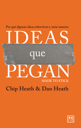 IDEAS QUE PEGAN MADE TO STICK POR QUE ALGUNAS IDEAS SOBREVIVEN Y OTRAS MUEREN
