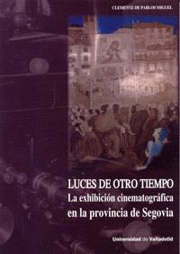 LUCES DE OTRO TIEMPO LA EXHIBICION CINEMATOGRAFICA EN LA PROVINCIA DE SEGOVIA