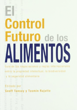 EL CONTROL FUTURO DE LOS ALIMENTOS. GU�A DE LAS NEGOCIACIONES Y REGLAS INTERNACIONALES  SOBRE LA PROPIEDAD INTELECTUAL, LA BIODIVERSIDAD Y LA SEGURIDA