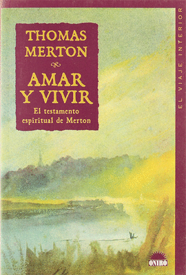 AMAR Y VIVIR EL TESTAMENTO ESPIRITUAL DE MERTON