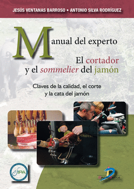 MANUAL DEL EXPERTO. EL CORTADOR Y EL SOMMELIER DEL JAMON CLAVES DE LA CALIDAD EL CORTE Y LA CATA DEL JAMON
