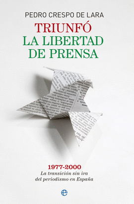 TRIUNF LA LIBERTAD DE PRENSA. 1977-2000. LA TRANSICIN SIN IRA DEL PERIODISMO EN ESPAA