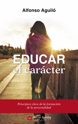 EDUCAR EL CARACTER PARA HIJOS ADOLESCENTES CARACTER Y AMBIENTE FAMILIAR SENSATEZ Y CRITERIO PROPIO