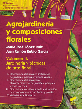 AGROJARDINERIA Y COMPOSICIONES FLORALES VOLUMEN II JARDINERIA Y TECNICAS DE ARTE FLORAL