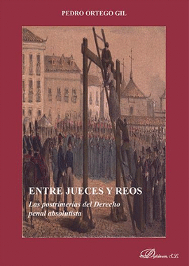 ENTRE JUECES Y REOS. LAS POSTRIMER�AS DEL DERECHO PENAL ABSOLUTISTA
