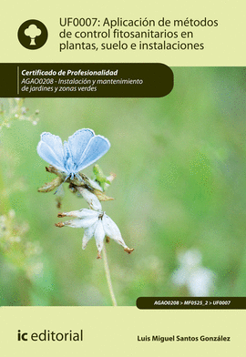 UF0007. APLICACION DE METODOS DE CONTROL FITOSANITARIOS EN PLANTAS SUELO E INSTALACIONE AGAO0208 INSTALACIONES Y MANTNIMIENTO DE JARDINES Y ZONAS VERD