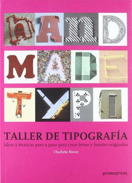 TALLER DE TIPOGRAFA. IDEAS Y TCNICAS PASO A PASO PARA CREAR LETRAS Y FUENTES ORIGINALES