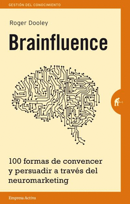 BRAINFLUENCE 100 FORMAS DE CONVENCER Y PERSUADIR A TRAVES DEL NEUROMARKETING