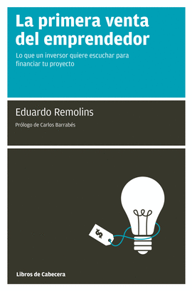 LA PRIMERA VENTA DEL EMPRENDEDOR. LO QUE UN INVERSOR QUIERE ESCUCHAR PARA FINANCIAR TU PROYECTO