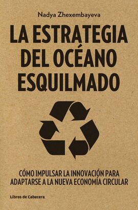 LA ESTRATEGIA DEL OCEANO ESQUILMADO COMO IMPULSAR LA INNOVACION PARA ADAPTARSE A LA NUEVA ECONOMIA CIRCULAR