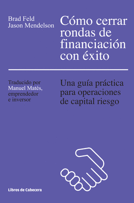 COMO CERRAR RONDAS DE FINANCIACION CON EXITO UNA GUIA PRACTICA PARA OPERACIONES DE CAPITAL RIESGO