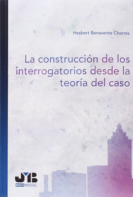 LA CONSTRUCCIN DE LOS INTERROGATORIOS DESDE LA TEORA DEL CASO