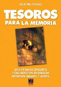TESOROS PARA LA MEMORIA UNA VISION DE CONJUNTO Y UNA SELECCION DE OBRAS DE LITERATURA INFANTIL Y JUV