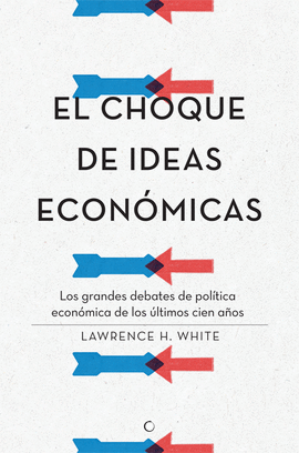 CHOQUE DE IDEAS ECONOMICAS LOS GRANDES DEBATES Y LOS EXPERIMENTOS EN POLITICA ECONOMICA DE LOS ULTIM