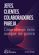 JEFES, CLIENTES, COLABORADORES, PAREJA... COMO OBTENER EXITO AUNQUE NO QUIERA