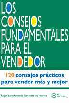 LOS CONSEJOS FUNDAMENTALES PARA EL VENDEDOR: 120 CONSEJOS PRACTICOS PARA VENDER MAS Y MEJOR