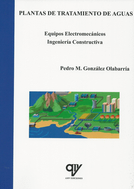 PLANTAS DE TRATAMIENTO DE AGUAS: EQUIPOS ELECTROMEC�NICOS INGENIER�A CONSTRUCTIVA