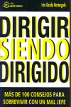 DIRIGIR SIENDO DIRIGIDO MAS DE 100 CONSEJOS PARA SOBREVIVIR CON UN MAL JEFE