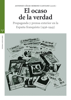 EL OCASO DE LA VERDAD PROPAGANDA Y PRENSA EXTERIOR EN LA ESPA�A FRANQUISTA (1936-1945)