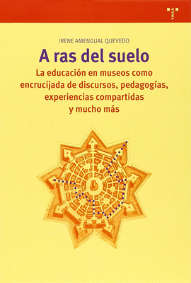 A RAS DEL SUELO LA EDUCACION EN MUSEOS COMO ENCRUCIJADA DE DISCURSOS PEDAGOGIA EXPERIENCIAS COMPARTIDAS Y MUCHO MAS