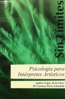 PSICOLOGIA PARA INTERPRETES ARTISTICOS ESTRATEGIAS PARA LA MEJORA TECNICA, ARTISTICA Y PERSONAL