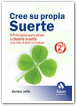 CREE SU PROPIA SUERTE 8 PRINCIPIOS PARA ATRAER LA BUENA SUERTE A SU VIDA, AL AMOR Y AL TRABAJO