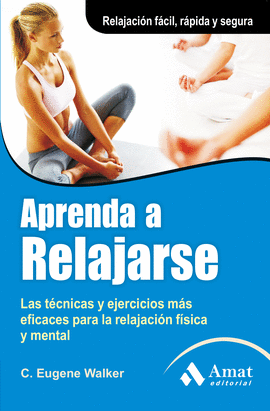 APRENDE A RELAJARSE LAS TECNICAS Y EJERCICIOS MAS EFICACES PARA LA RELAJACION FISICA Y MENTAL