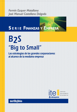 B2S BIG TO SMALL LAS ESTRATEGIAS DE LAS GRANDES CORPORACIONES AL ALCANCE DE LA MEDIANA EMPRESA