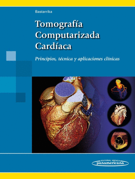 TOMOGRAFIA COMPUTARIZADA CARDIACA PRINCIPIOS TECNICA Y APLICACIONES CLINICAS
