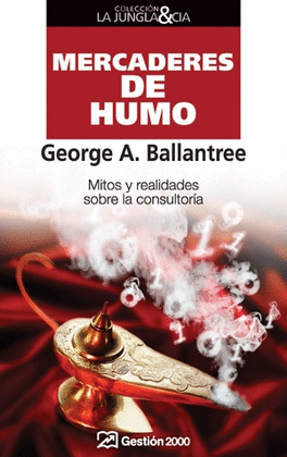 MERCADERES DE HUMO MITOS Y REALIDAD SOBRE LA CONSULTORIA