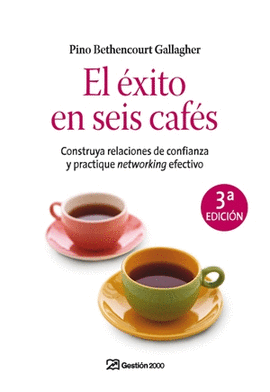 EL EXITO EN SEIS CAFES CONSTRUYA RELACIONES DE CONFIANZA Y PRACTIQUE NETWORKING EFECTIVO