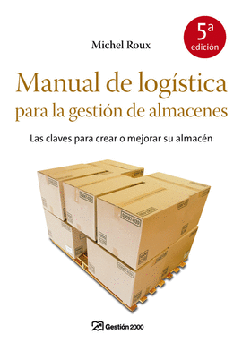 MANUAL DE LOG�STICA PARA LA GESTI�N DE ALMACENES. LAS CLAVES PARA CREAR O MEJORAR SU ALMAC�N