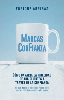MARCAS CON FIANZA. C�MO GANARTE LA LEALTAD DE TUS CLIENTES A TRAV�S DE LA CONFIANZA