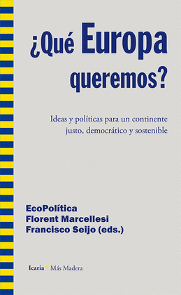 QUE EUROPA QUEREMOS IDEAS Y POLITICAS PARA UN CONTINENTE JUSTO DEMOCRATICO Y SOSTENIBLE