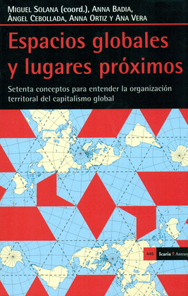 ESPACIOS GLOBALES Y LUGARES PROXIMOS. 70 CONCEPTOS PARA ENTENDER LA ORGANIZACIN TERRITORIAL DEL CAPITALISMO GLOBAL